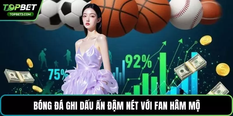 Bóng đá ghi dấu ấn đậm nét với fan hâm mộ