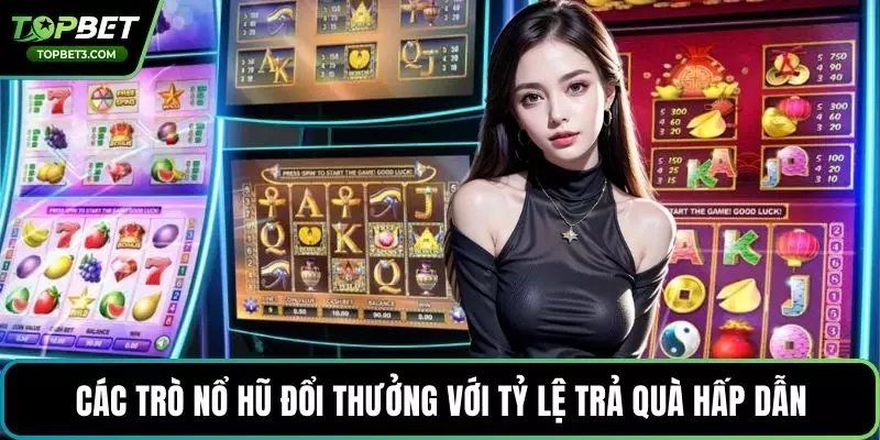 Các trò nổ hũ đổi thưởng với tỷ lệ trả quà hấp dẫn