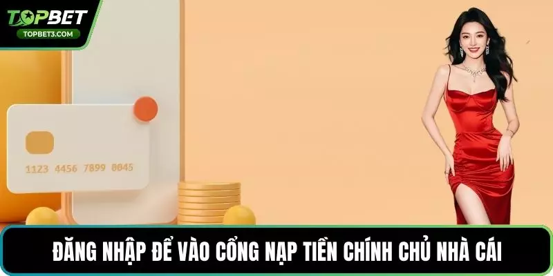 Đăng nhập để vào cổng nạp tiền chính chủ nhà cái