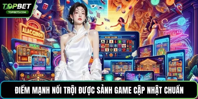 Điểm mạnh nổi trội được sảnh game cập nhật chuẩn