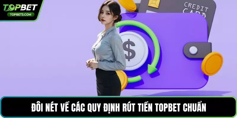 Đôi nét về các quy định rút tiền TOPBET chuẩn