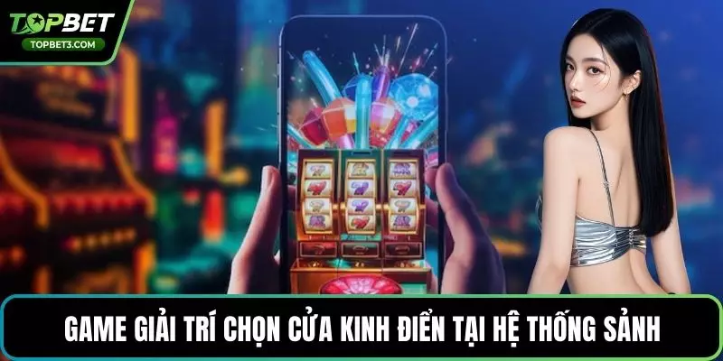 Game giải trí chọn cửa kinh điển tại hệ thống sảnh