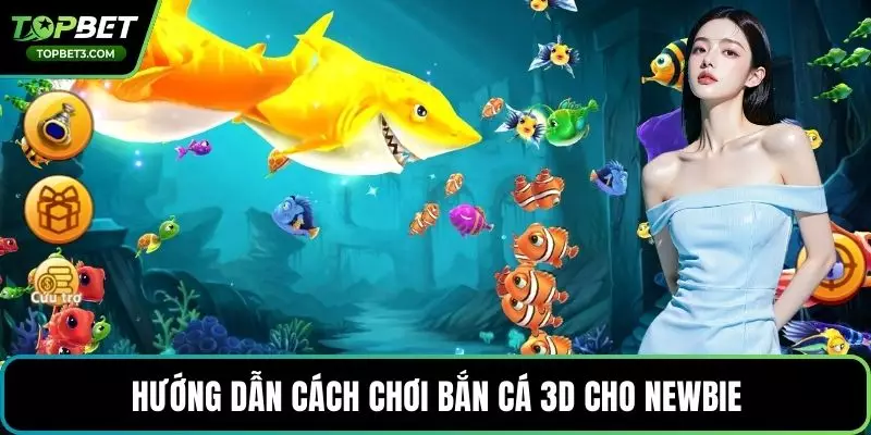 Hướng dẫn cách chơi bắn cá 3D cho newbie