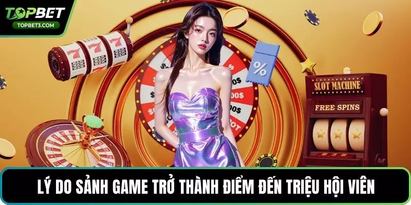 Lý do sảnh game trở thành điểm đến triệu hội viên