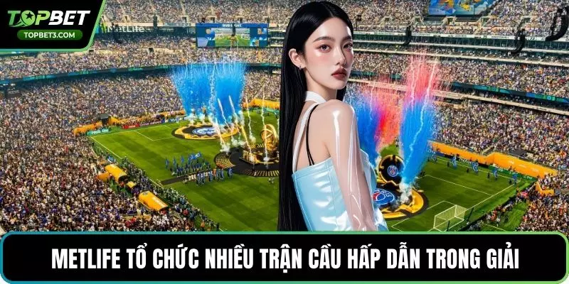 Metlife tổ chức nhiều trận cầu hấp dẫn trong giải