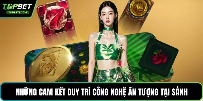 Những cam kết duy trì công nghệ ấn tượng tại sảnh