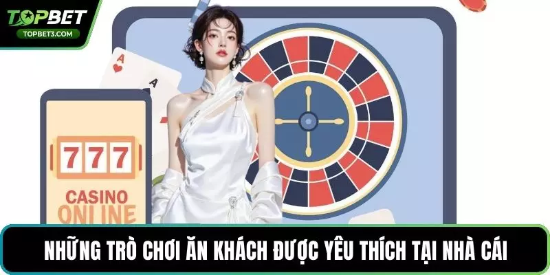 Những trò chơi ăn khách được yêu thích tại nhà cái