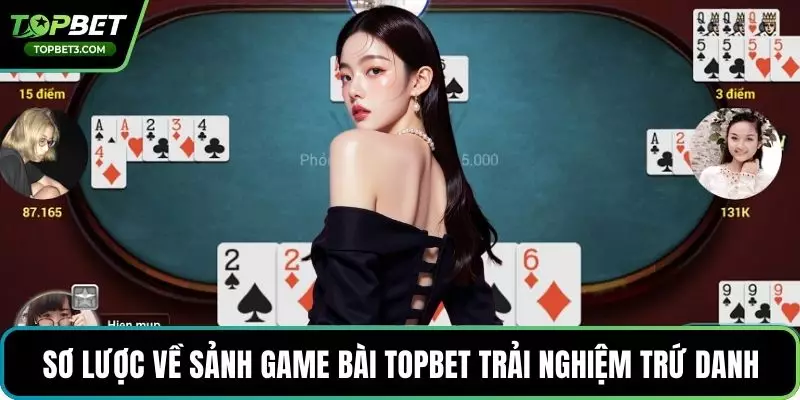 Sơ lược về sảnh game bài TOPBET trải nghiệm trứ danh