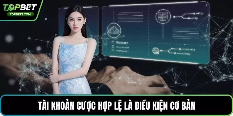 Tài khoản cược hợp lệ là điều kiện cơ bản