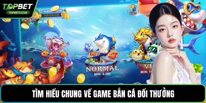 Tìm hiểu chung về game bắn cá đổi thưởng