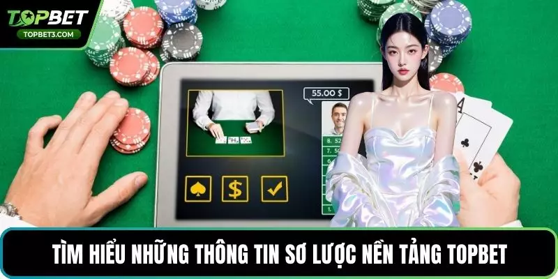 Tìm hiểu những thông tin sơ lược nền tảng TOPBET