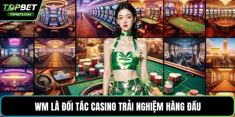 WM là đối tác casino trải nghiệm hàng đầu