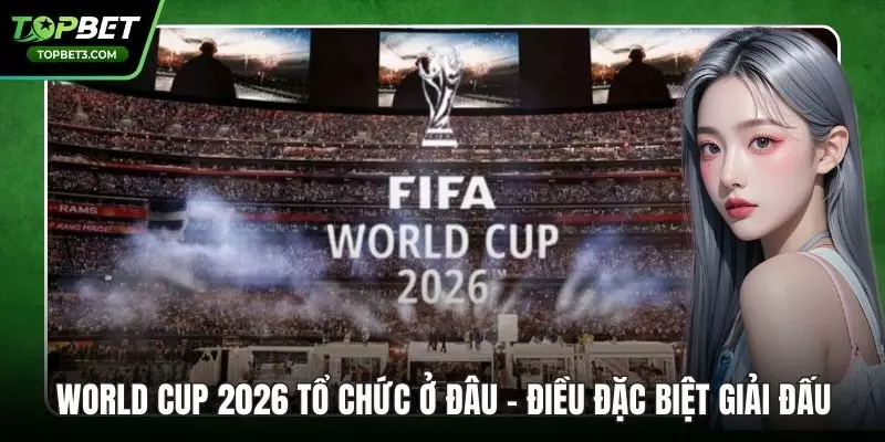 World Cup 2026 Tổ Chức ở Đâu